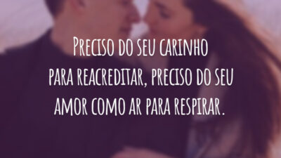 Preciso do seu carinho para reacreditar, preciso do seu amor como ar para respirar.