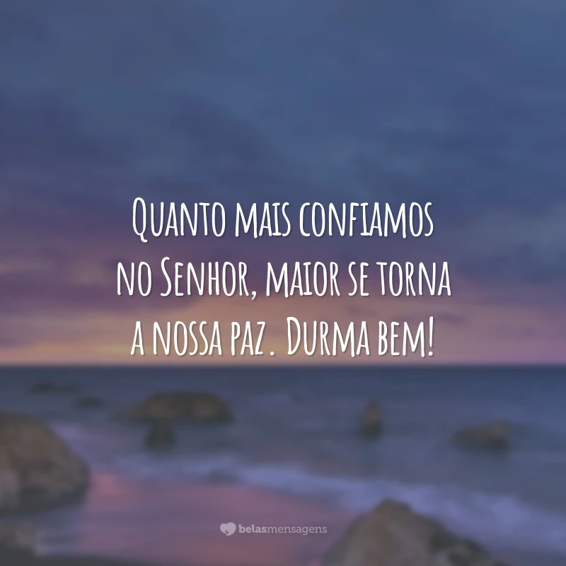 Quanto mais confiamos no Senhor, maior se torna a nossa paz. Durma bem!