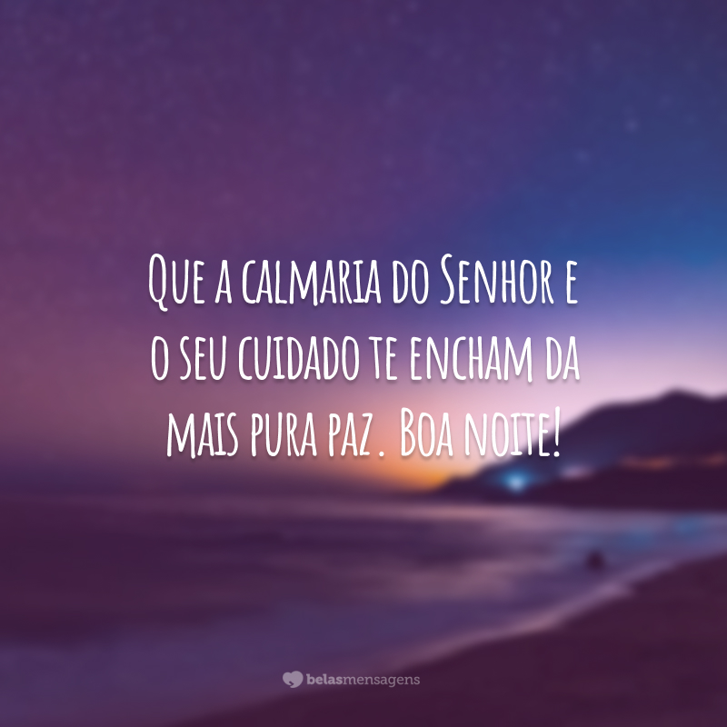 Que a calmaria do Senhor e o seu cuidado te encham da mais pura paz. Boa noite!