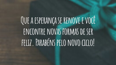 Que a esperança se renove e você encontre novas formas de ser feliz. Parabéns pelo novo ciclo!