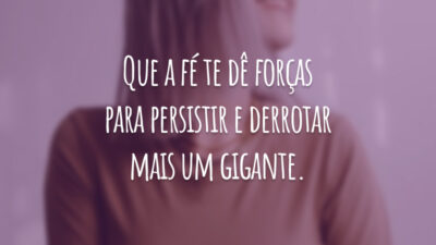 Que a fé te dê forças para persistir e derrotar mais um gigante.