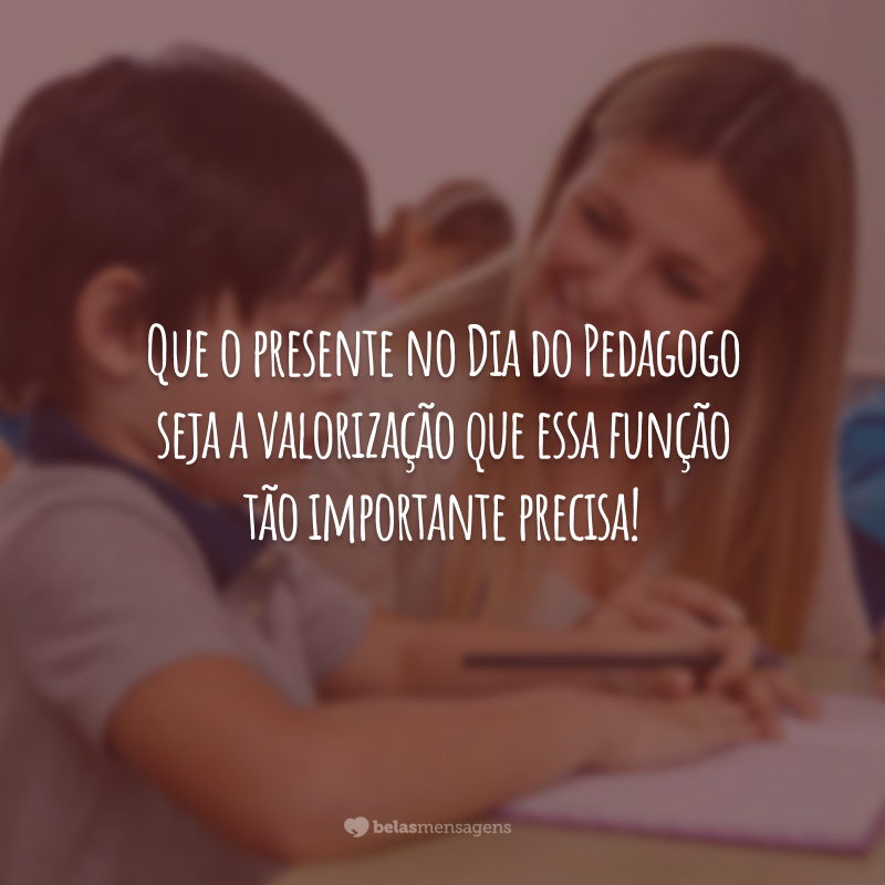 Que o presente no Dia do Pedagogo seja a valorização que essa função tão importante precisa!