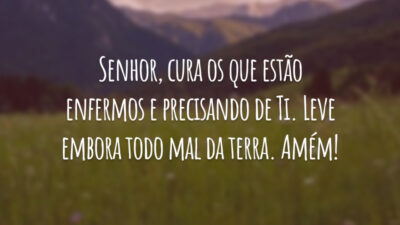 Senhor, cura os que estão enfermos e precisando de Ti. Leve embora todo mal da terra. Amém!