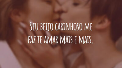 Seu beijo carinhoso me faz te amar mais e mais.