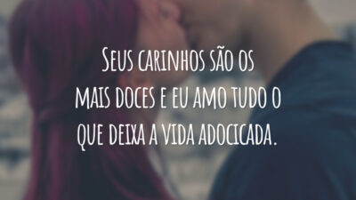 Seus carinhos são os mais doces e eu amo tudo o que deixa a vida adocicada.