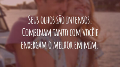 Seus olhos são intensos. Combinam tanto com você e enxergam o melhor em mim.