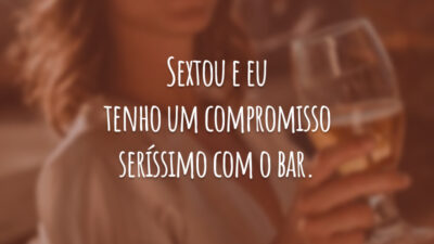 Sextou e eu tenho um compromisso seríssimo com o bar.