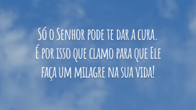 Só o Senhor pode te dar a cura. É por isso que clamo para que Ele faça um milagre na sua vida!