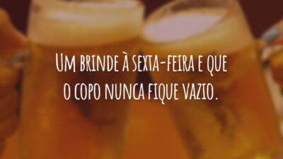 Um brinde à sexta-feira e que o copo nunca fique vazio.