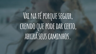 Vai na fé porque seguir, crendo que pode dar certo, abrirá seus caminhos.