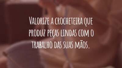 Valorize a crocheteira que produz peças lindas com o trabalho das suas mãos.