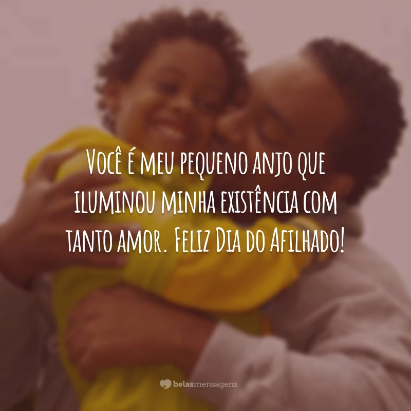 Você é meu pequeno anjo que iluminou minha existência com tanto amor. Feliz Dia do Afilhado!