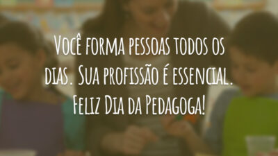 Você forma pessoas todos os dias. Sua profissão é essencial. Feliz Dia da Pedagoga!