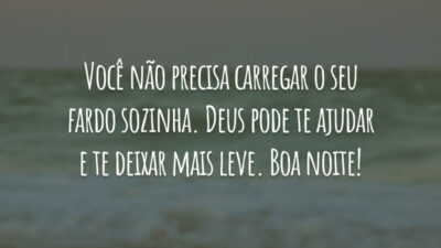 Você não precisa carregar o seu fardo sozinha. Deus pode te ajudar e te deixar mais leve. Boa noite!