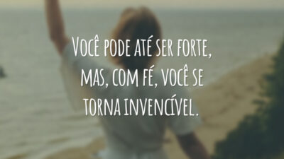 Você pode até ser forte, mas, com fé, você se torna invencível.