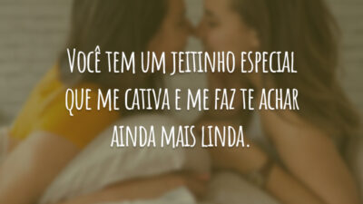 Você tem um jeitinho especial que me cativa e me faz te achar ainda mais linda.