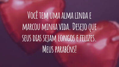 Você tem uma alma linda e marcou minha vida. Desejo que seus dias sejam longos e felizes. Meus parabéns!