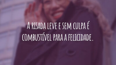 A risada leve e sem culpa é combustível para a felicidade.