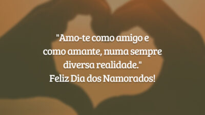 "Amo-te como amigo e como amante, numa sempre diversa realidade." Feliz Dia dos Namorados!