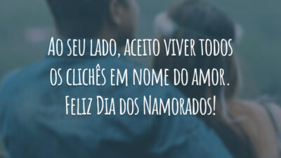 Ao seu lado, aceito viver todos os clichês em nome do amor. Feliz Dia dos Namorados!