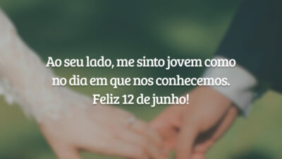 Ao seu lado, me sinto jovem como no dia em que nos conhecemos. Feliz 12 de junho!