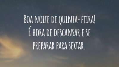Boa noite de quinta-feira! É hora de descansar e se preparar para sextar.