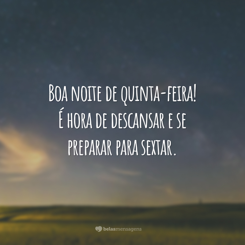 Boa noite de quinta-feira! É hora de descansar e se preparar para sextar.