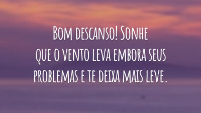Bom descanso! Sonhe que o vento leva embora seus problemas e te deixa mais leve.