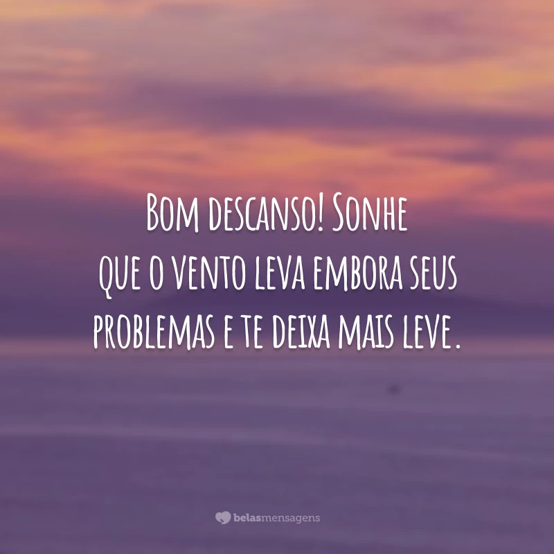 Bom descanso! Sonhe que o vento leva embora seus problemas e te deixa mais leve.