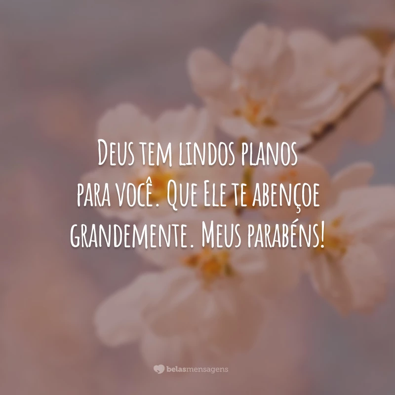 Deus tem lindos planos para você. Que Ele te abençoe grandemente. Meus parabéns!