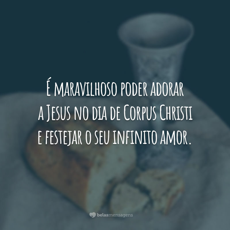 É maravilhoso poder adorar a Jesus no dia de Corpus Christi e festejar o seu infinito amor.