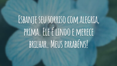 Esbanje seu sorriso com alegria, prima. Ele é lindo e merece brilhar. Meus parabéns!