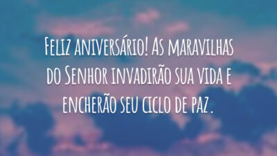 Feliz aniversário! As maravilhas do Senhor invadirão sua vida e encherão seu ciclo de paz.
