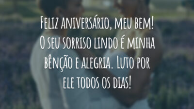 Feliz aniversário, meu bem! O seu sorriso lindo é minha bênção e alegria. Luto por ele todos os dias!