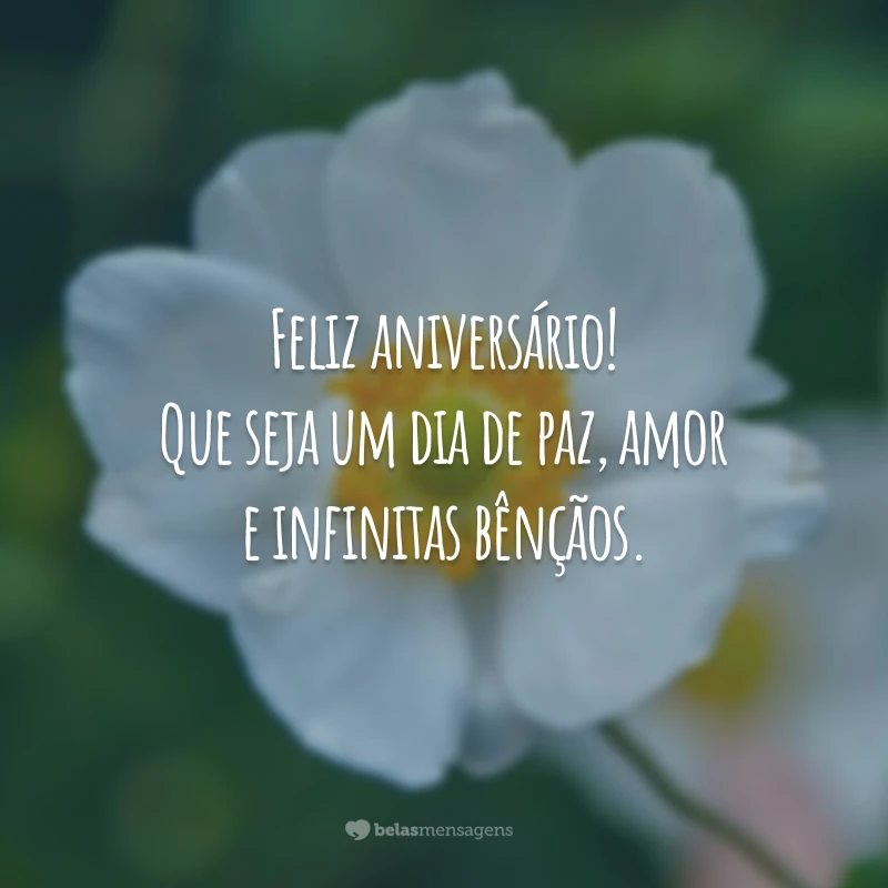 Feliz aniversário! Que seja um dia de paz, amor e infinitas bênçãos.