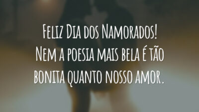 Feliz Dia dos Namorados! Nem a poesia mais bela é tão bonita quanto nosso amor.