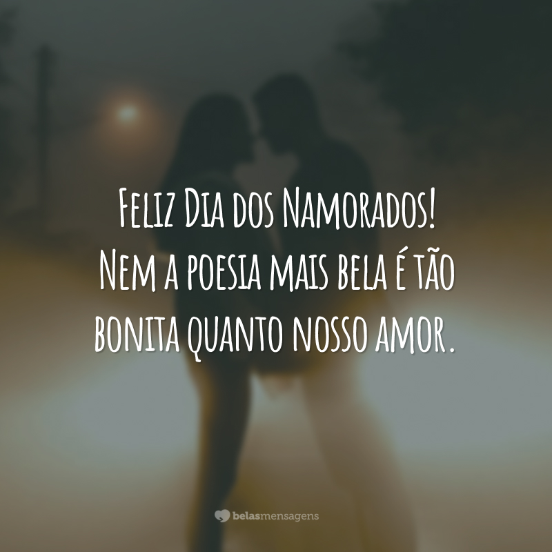 Feliz Dia dos Namorados! Nem a poesia mais bela é tão bonita quanto nosso amor.