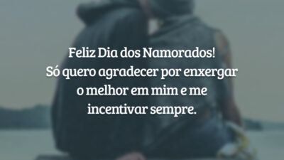 Feliz Dia dos Namorados! Só quero agradecer por enxergar o melhor em mim e me incentivar sempre.