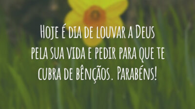 Hoje é dia de louvar a Deus pela sua vida e pedir para que te cubra de bênçãos. Parabéns!