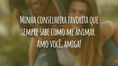 Minha conselheira favorita que sempre sabe como me animar. Amo você, amiga!