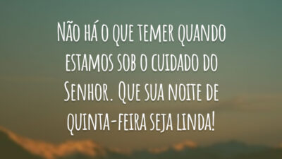 Não há o que temer quando estamos sob o cuidado do Senhor. Que sua noite de quinta-feira seja linda!