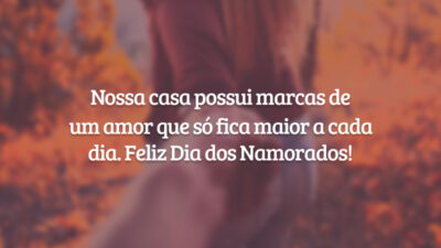 Nossa casa possui marcas de um amor que só fica maior a cada dia. Feliz Dia dos Namorados!