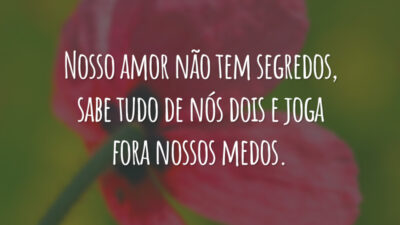 Nosso amor não tem segredos, sabe tudo de nós dois e joga fora nossos medos.