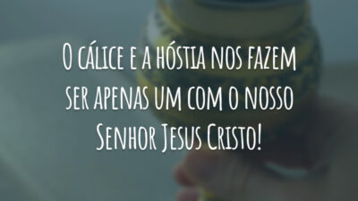 O cálice e a hóstia nos fazem ser apenas um com o nosso Senhor Jesus Cristo!