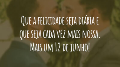Que a felicidade seja diária e que seja cada vez mais nossa. Mais um 12 de junho!