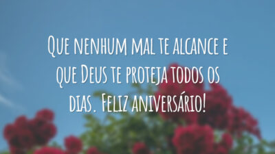 Que nenhum mal te alcance e que Deus te proteja todos os dias. Feliz aniversário!