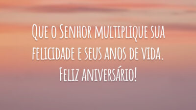 Que o Senhor multiplique sua felicidade e seus anos de vida. Feliz aniversário!