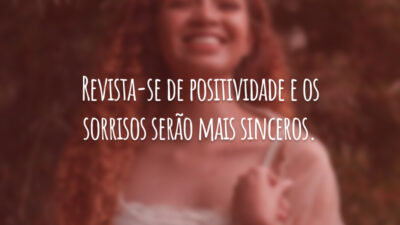 Revista-se de positividade e os sorrisos serão mais sinceros.