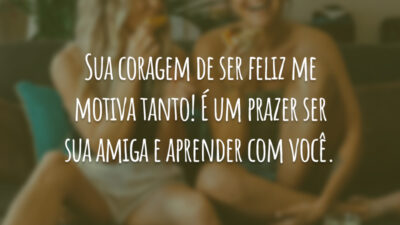 Sua coragem de ser feliz me motiva tanto! É um prazer ser sua amiga e aprender com você.