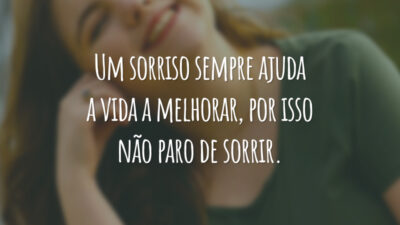 Um sorriso sempre ajuda a vida a melhorar, por isso não paro de sorrir.